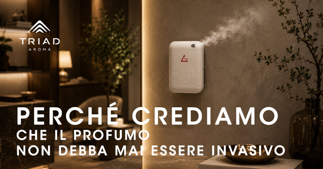 Perché crediamo che il profumo non debba mai essere invasivo